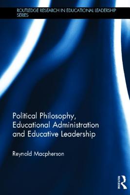 Political Philosophy, Educational Administration and Educative Leadership - Macpherson, Reynold