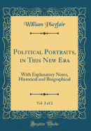 Political Portraits, in This New Era, Vol. 2 of 2: With Explanatory Notes, Historical and Biographical (Classic Reprint)