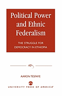 Political Power and Ethnic Federalism: The Struggle for Democracy in Ethiopia