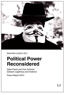 Political Power Reconsidered: State Power and Civic Activism Between Legitimacy and Violence. Peace Report 2013 Volume 66 - Lakitsch, Maximilian (Editor)