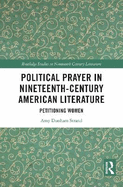 Political Prayer in Nineteenth-Century American Literature: Petitioning Women