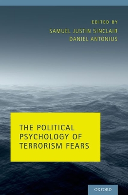Political Psychology of Terrorism Fears - Antonius, Daniel, PhD