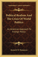 Political Realism and the Crisis of World Politics: An American Approach to Foreign Policy
