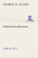 Political Recollections 1840 to 1872