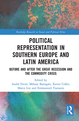 Political Representation in Southern Europe and Latin America: Before and After the Great Recession and the Commodity Crisis - Freire, Andr (Editor), and Barragn, Mlany (Editor), and Coller, Xavier (Editor)