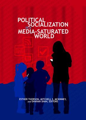 Political Socialization in a Media-Saturated World - McKinney, Mitchell S. (Editor), and Thorson, Esther (Editor)