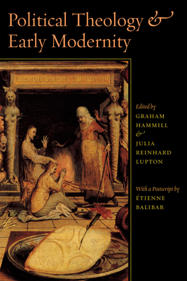 Political Theology and Early Modernity - Hammill, Graham (Editor), and Lupton, Julia Reinhard (Editor)
