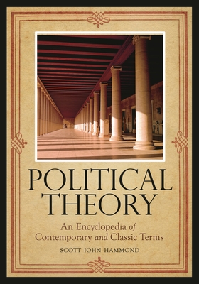 Political Theory: An Encyclopedia of Contemporary and Classic Terms - Hammond, Scott