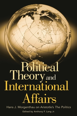 Political Theory and International Affairs: Hans J. Morgenthau on ...