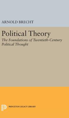 Political Theory: The Foundations of Twentieth-Century Political Thought - Brecht, Arnold