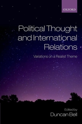 Political Thought and International Relations: Variations on a Realist Theme - Bell, Duncan (Editor)