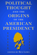 Political Thought and the Origins of the American Presidency