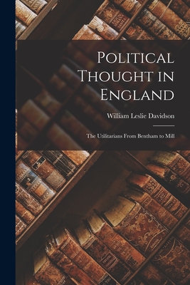 Political Thought in England: the Utilitarians From Bentham to Mill - Davidson, William Leslie 1848-1929