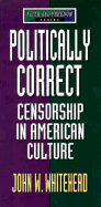 Politically Correct: Censorship in American Culture - Whitehead, John W