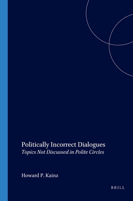 Politically Incorrect Dialogues: Topics Not Discussed in Polite Circles - Kainz, Howard P.