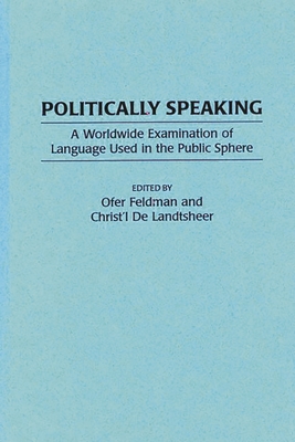 Politically Speaking: A Worldwide Examination of Language Used in the Public Sphere - Landtsheer, Christ'l de, and Feldman, Ofer