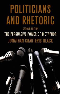 Politicians and Rhetoric: The Persuasive Power of Metaphor - Charteris-Black, J.