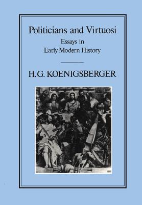 Politicians and Virtuosi - Koenigsberger, H G