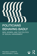 Politicians Behaving Badly: Men, Women, and the Politics of Sexual Harassment