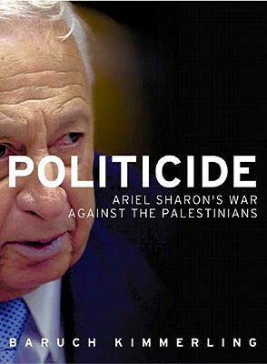 Politicide: Ariel Sharon's War Against the Palestinians - Kimmerling, Baruch, Professor