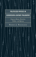 Politicized Physics in Seventeenth-Century Philosophy: Essays on Bacon, Descartes, Hobbes, and Spinoza