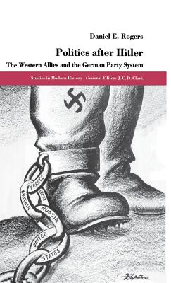 Politics after Hitler: The Western Allies and the German Party System - Rogers, D.