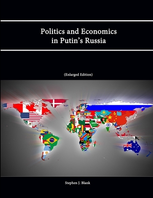 Politics and Economics in Putin's Russia (Enlarged Edition) - Blank, Stephen J., and Institute, Strategic Studies, and College, U.S. Army War