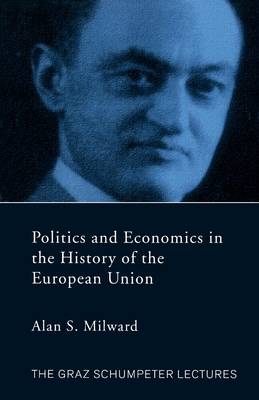 Politics and Economics in the History of the European Union - Milward, Alan