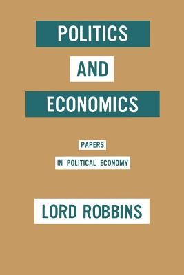 Politics and Economics: Papers in Political Economy - Robbins, Lord