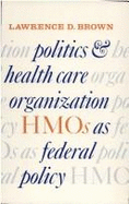 Politics and Health Care Organization: HMOs as Federal Policy - Brown, Lawrence