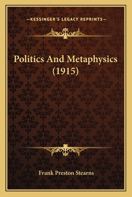 Politics and Metaphysics (1915) - Stearns, Frank Preston