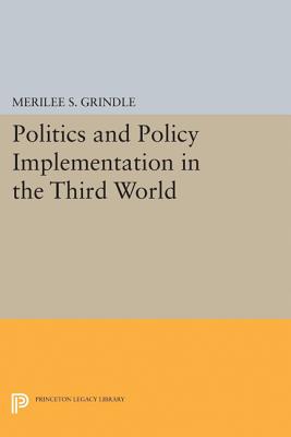 Politics and Policy Implementation in the Third World - Grindle, Merilee S