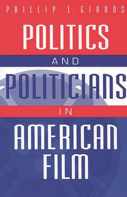 Politics and Politicians in American Film - Gianos, Phillip