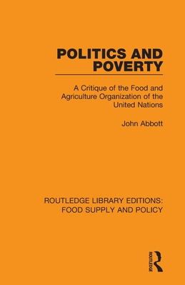 Politics and Poverty: A Critique of the Food and Agriculture Organization of the United Nations - Abbott, John