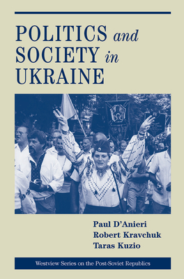 Politics And Society In Ukraine - D'anieri, Paul, and Kravchuk, Robert S., and Kuzio, Taras