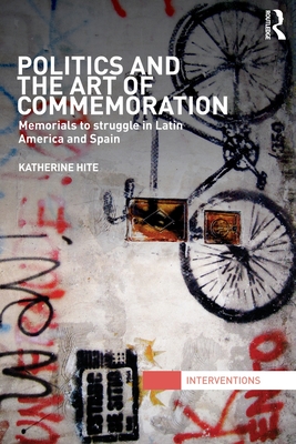 Politics and the Art of Commemoration: Memorials to struggle in Latin America and Spain - Hite, Katherine