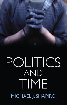 Politics and Time - Shapiro, Michael J.