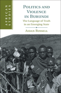 Politics and Violence in Burundi: The Language of Truth in an Emerging State