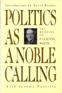 Politics as a Noble Calling: The Memoirs of F. Clifton White