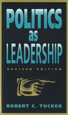 Politics as Leadership: Revised Edition Volume 1 - Tucker, Robert C