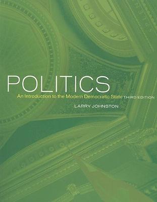 Politics (Canadian Edition): An Introduction to the Modern Democratic State, Third Edition - Johnston, Larry W