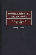 Politics, Diplomacy, and the Media: Gorbachev's Legacy in the West