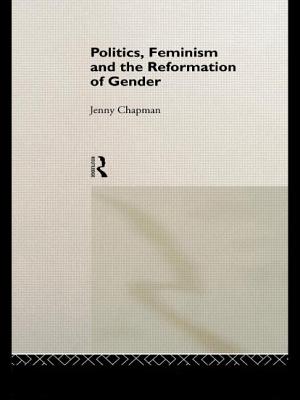 Politics, Feminism and the Reformation of Gender - Chapman, Jennifer