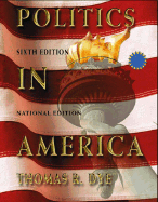 Politics in America, National Version - Dye, Thomas R, and Gibson, Tucker, and Robison, Clay