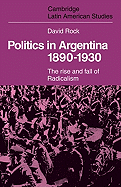 Politics in Argentina, 1890-1930: The Rise and Fall of Radicalism