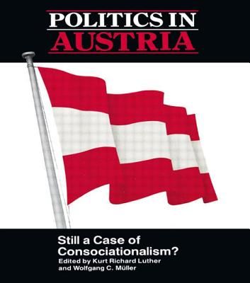 Politics in Austria: Still a Case of Consociationalism - Luther, Richard (Editor), and Mueller, Wolfgang C (Editor)