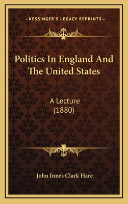 Politics in England and the United States: A Lecture (1880) - Hare, John Innes Clark