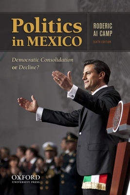 Politics in Mexico: Democratic Consolidation or Decline? - Camp, Roderic Ai