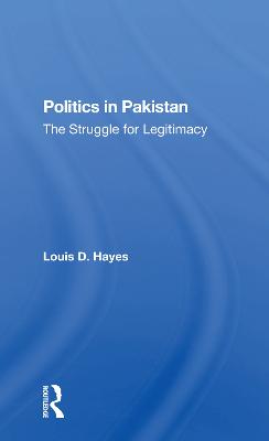 Politics In Pakistan: The Struggle For Legitimacy - Hayes, Louis D