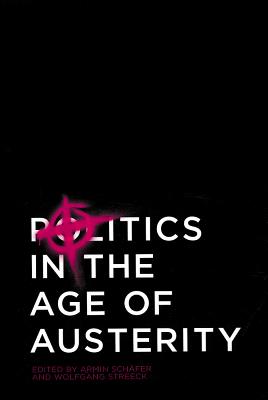 Politics in the Age of Austerity - Streeck, Wolfgang (Editor), and Schfer, Armin (Editor)